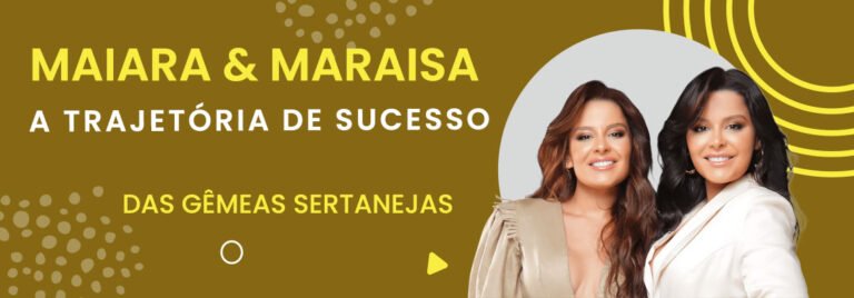 Maiara e Maraisa: A trajetória de sucesso das irmãs sertanejas